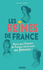 Couverture Les Reines de France : parce que l'histoire de France s'écrit aussi au féminin !