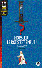 Couverture de Morbleu ! Le roi s'est enfui ! : Louis XVI