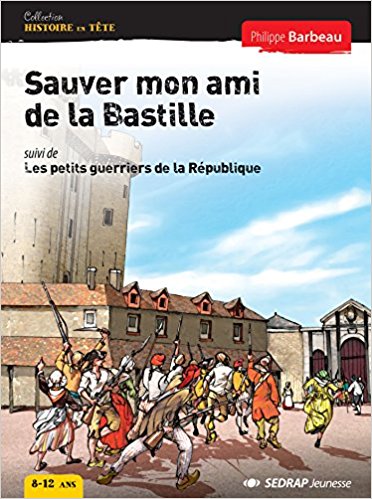 Couverture de Sauver mon ami de la Bastille - Les petits guerriers de la république